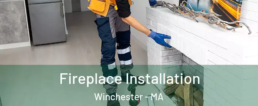  Fireplace Installation Winchester - MA