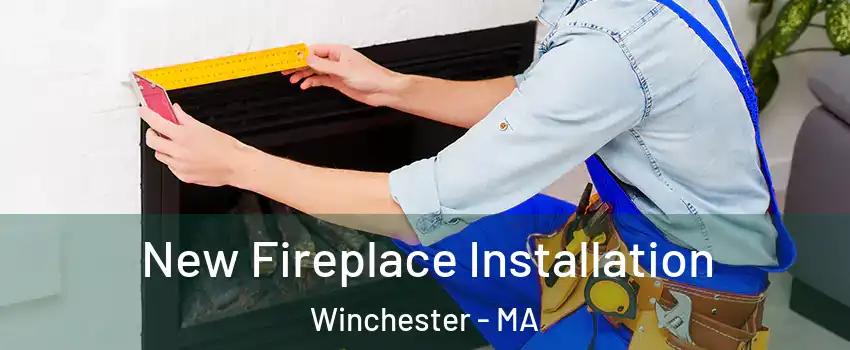  New Fireplace Installation Winchester - MA