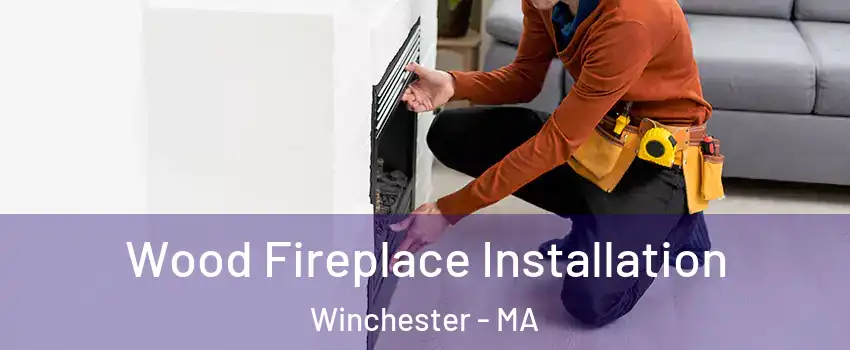  Wood Fireplace Installation Winchester - MA