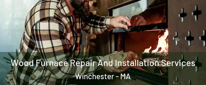  Wood Furnace Repair And Installation Services Winchester - MA